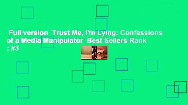 Full version Trust Me, I'm Lying: Confessions of a Media Manipulator Best Sellers Rank : #3
