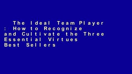 The Ideal Team Player : How to Recognize and Cultivate the Three Essential Virtues  Best Sellers