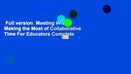 Full version  Meeting Wise: Making the Most of Collaborative Time For Educators Complete