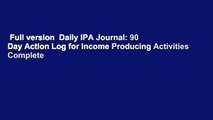 Full version  Daily IPA Journal: 90 Day Action Log for Income Producing Activities Complete