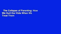 The Collapse of Parenting: How We Hurt Our Kids When We Treat Them Like Grown-Ups  Review