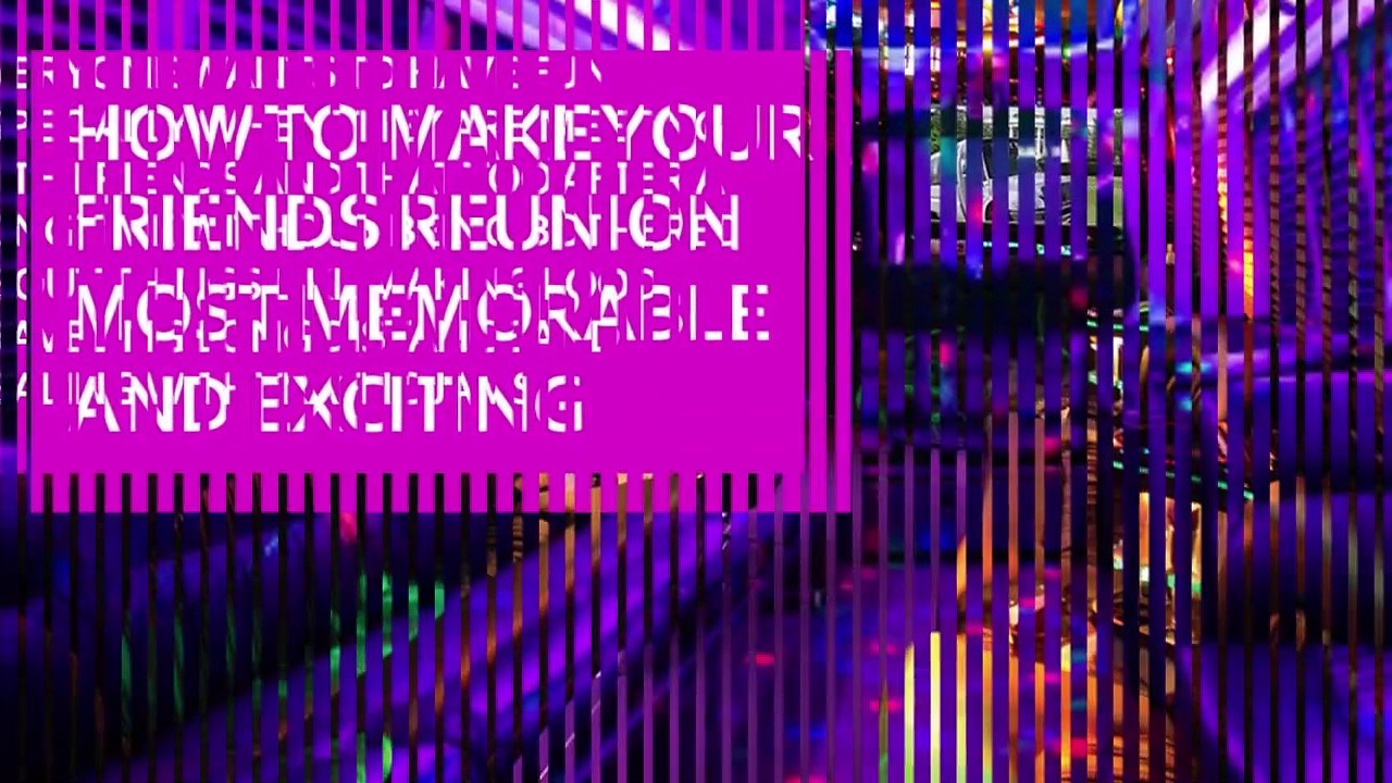 How to make your friends reunion most memorable and exciting