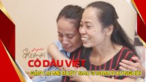 Cô dâu Việt xa xứ BẬT KHÓC gặp lại MẸ RUỘT sau nhiều năm ở xứ người 