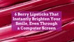 6 Berry Lipsticks That Instantly Brighten Your Smile, Even Through a Computer Screen