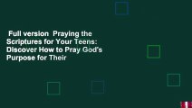 Full version  Praying the Scriptures for Your Teens: Discover How to Pray God's Purpose for Their
