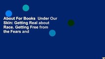 About For Books  Under Our Skin: Getting Real about Race. Getting Free from the Fears and