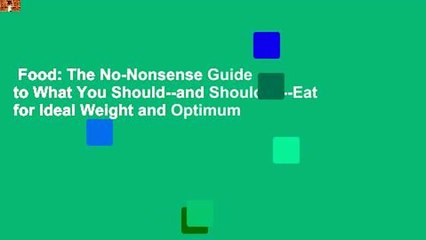 Food: The No-Nonsense Guide to What You Should--and Shouldn't--Eat for Ideal Weight and Optimum