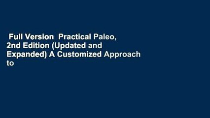 Full Version  Practical Paleo, 2nd Edition (Updated and Expanded) A Customized Approach to Health