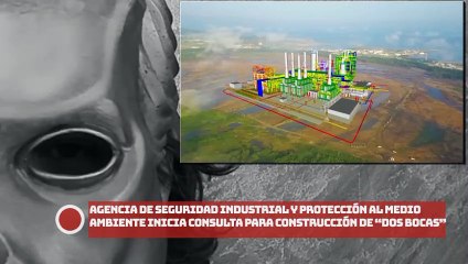 Agencia de Seguridad Industrial y de Protección al Medio Ambiente inicia fase de consulta pública para construcción de “Dos Bocas”