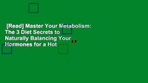 [Read] Master Your Metabolism: The 3 Diet Secrets to Naturally Balancing Your Hormones for a Hot