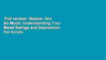 Full version  Bipolar, Not So Much: Understanding Your Mood Swings and Depression  For Kindle