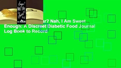 Full version  Sugar? Nah, I Am Sweet Enough: A Discreet Diabetic Food Journal Log Book to Record