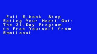 Full E-book  Stop Eating Your Heart Out: The 21-Day Program to Free Yourself from Emotional