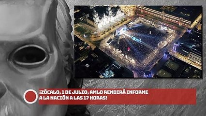 ¡Zócalo, 1 de julio, AMLO rendirá informe a la Nación a las 17 horas!