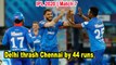 Dream 11 IPL | Match 07 | Delhi thrash Chennai by 44 runs