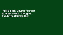 Full E-book  Loving Yourself to Great Health: Thoughts  Food?The Ultimate Diet  For Free