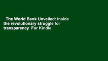 The World Bank Unveiled: Inside the revolutionary struggle for transparency  For Kindle