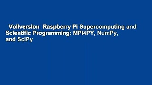 Vollversion Raspberry Pi Supercomputing and Scientific Programming: MPI4PY, NumPy, and SciPy
