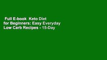 Full E-book  Keto Diet for Beginners: Easy Everyday Low Carb Recipes - 15-Day Meal Plan  For