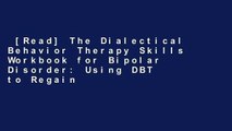 [Read] The Dialectical Behavior Therapy Skills Workbook for Bipolar Disorder: Using DBT to Regain