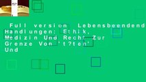 Full version  Lebensbeendende Handlungen: Ethik, Medizin Und Recht Zur Grenze Von 't?ten' Und