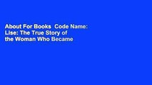 About For Books  Code Name: Lise: The True Story of the Woman Who Became WWII's Most Highly
