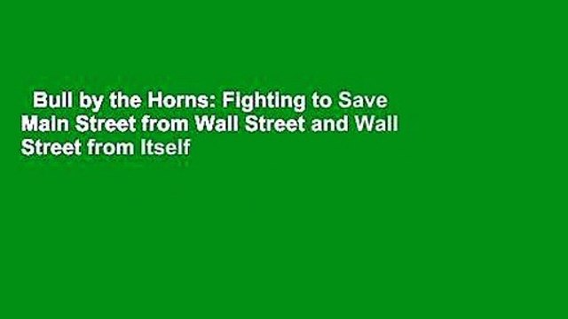 Bull by the Horns: Fighting to Save Main Street from Wall Street and Wall Street from Itself