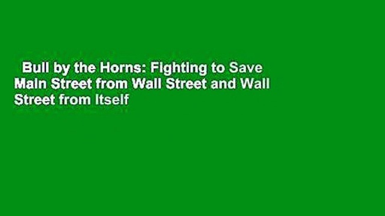 Bull by the Horns: Fighting to Save Main Street from Wall Street and Wall Street from Itself