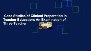 Case Studies of Clinical Preparation in Teacher Education: An Examination of Three Teacher