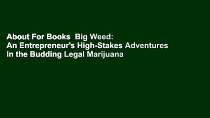 About For Books  Big Weed: An Entrepreneur's High-Stakes Adventures in the Budding Legal Marijuana
