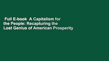 Full E-book  A Capitalism for the People: Recapturing the Lost Genius of American Prosperity