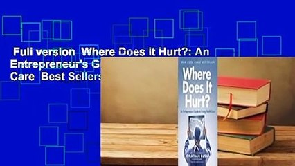Full version  Where Does It Hurt?: An Entrepreneur's Guide to Fixing Health Care  Best Sellers