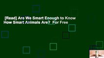 [Read] Are We Smart Enough to Know How Smart Animals Are?  For Free