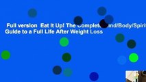 Full version  Eat It Up! The Complete Mind/Body/Spirit Guide to a Full Life After Weight Loss