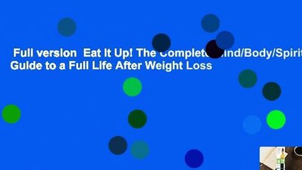 Full version  Eat It Up! The Complete Mind/Body/Spirit Guide to a Full Life After Weight Loss