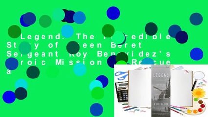 Legend: The Incredible Story of Green Beret Sergeant Roy Benavidez's Heroic Mission to Rescue a