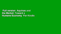 Full version  Aquinas and the Market: Toward a Humane Economy  For Kindle
