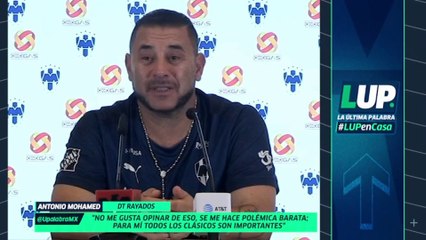 "Todos los clásicos son importantes", Antonio Mohamed: LUP