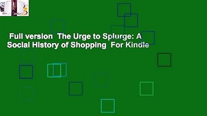 Full version  The Urge to Splurge: A Social History of Shopping  For Kindle
