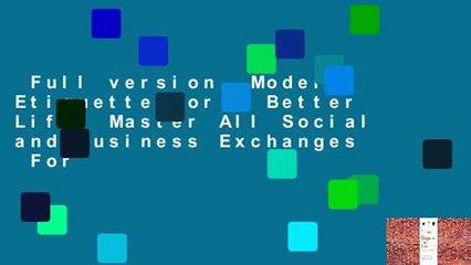 Full version  Modern Etiquette for a Better Life: Master All Social and Business Exchanges  For