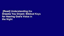 [Read] Understanding the Dreams You Dream: Biblical Keys for Hearing God's Voice in the Night