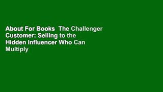 About For Books  The Challenger Customer: Selling to the Hidden Influencer Who Can Multiply Your