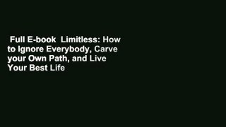 Full E-book  Limitless: How to Ignore Everybody, Carve your Own Path, and Live Your Best Life