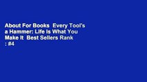 About For Books  Every Tool's a Hammer: Life Is What You Make It  Best Sellers Rank : #4