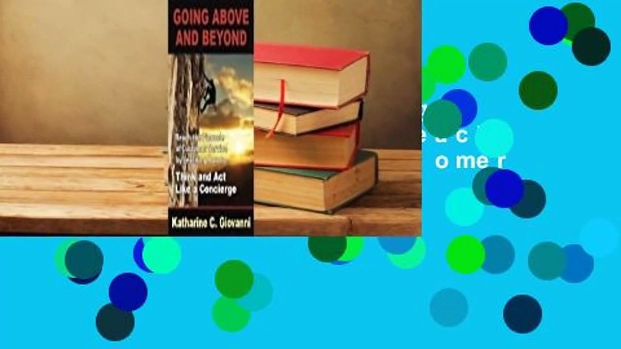 Full version  Going Above and Beyond: Reach the Pinnacle of Customer Service by Learning How to .