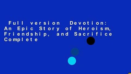 Full version  Devotion: An Epic Story of Heroism, Friendship, and Sacrifice Complete
