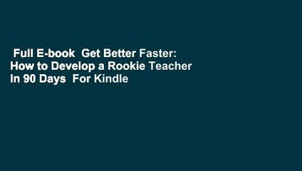 Full E-book  Get Better Faster: How to Develop a Rookie Teacher in 90 Days  For Kindle