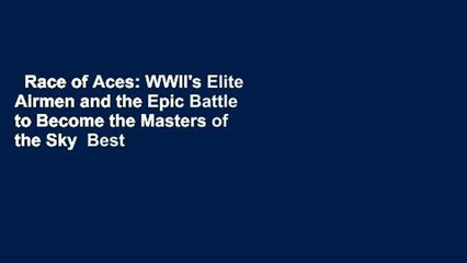Race of Aces: WWII's Elite Airmen and the Epic Battle to Become the Masters of the Sky  Best