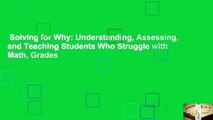 Solving for Why: Understanding, Assessing, and Teaching Students Who Struggle with Math, Grades