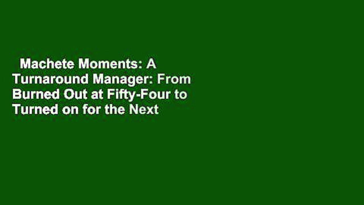 Machete Moments: A Turnaround Manager: From Burned Out at Fifty-Four to Turned on for the Next